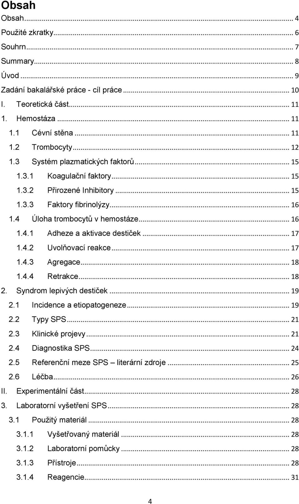 .. 17 1.4.2 Uvolňovací reakce... 17 1.4.3 Agregace... 18 1.4.4 Retrakce... 18 2. Syndrom lepivých destiček... 19 2.1 Incidence a etiopatogeneze... 19 2.2 Typy SPS... 21 2.3 Klinické projevy... 21 2.4 Diagnostika SPS.