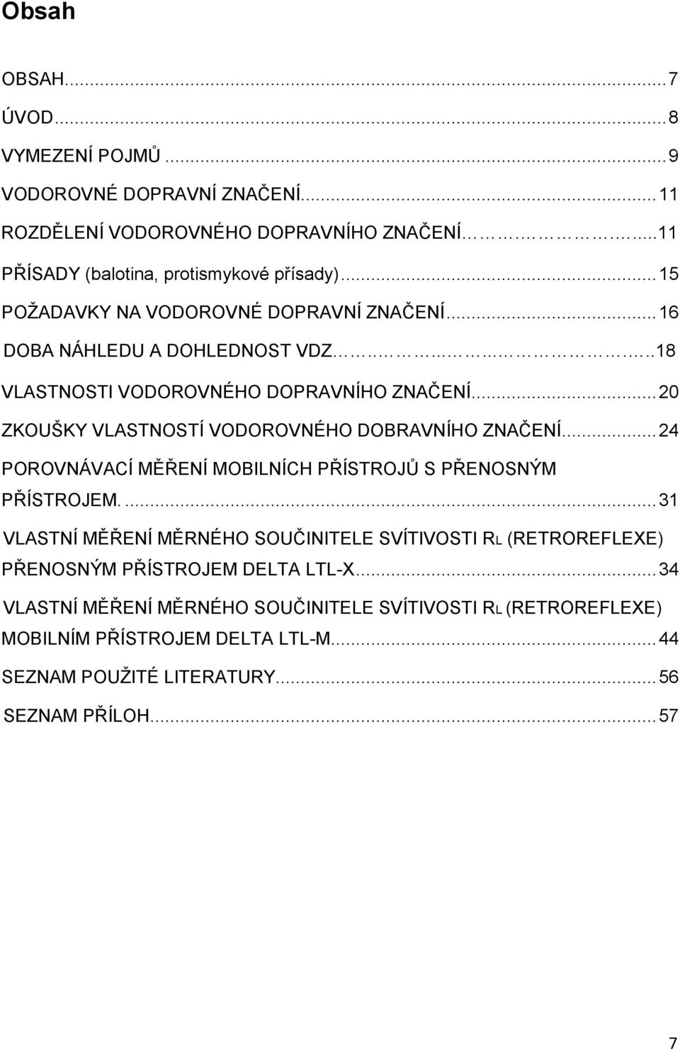 .. 20 ZKOUŠKY VLASTNOSTÍ VODOROVNÉHO DOBRAVNÍHO ZNAČENÍ... 24 POROVNÁVACÍ MĚŘENÍ MOBILNÍCH PŘÍSTROJŮ S PŘENOSNÝM PŘÍSTROJEM.