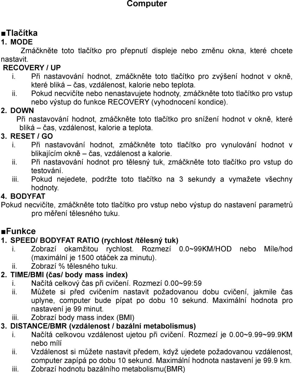 Pokud necvičíte nebo nenastavujete hodnoty, zmáčkněte toto tlačítko pro vstup nebo výstup do funkce RECOVERY (vyhodnocení kondice). 2.