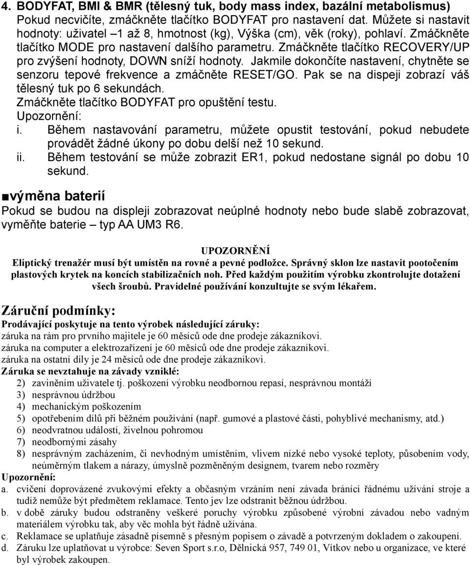 Zmáčkněte tlačítko RECOVERY/UP pro zvýšení hodnoty, DOWN sníží hodnoty. Jakmile dokončíte nastavení, chytněte se senzoru tepové frekvence a zmáčněte RESET/GO.