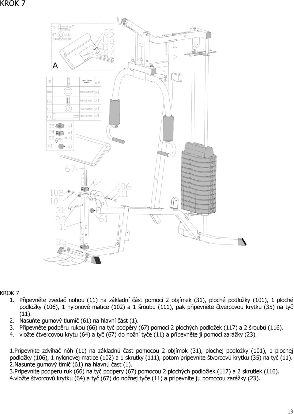 tyč (11). 2. Nasuňte gumový tlumič (61) na hlavní část (1). 3. Připevněte podpěru rukou (66) na tyč podpěry (67) pomocí 2 plochých podložek (117) a 2 šroubů (116). 4.