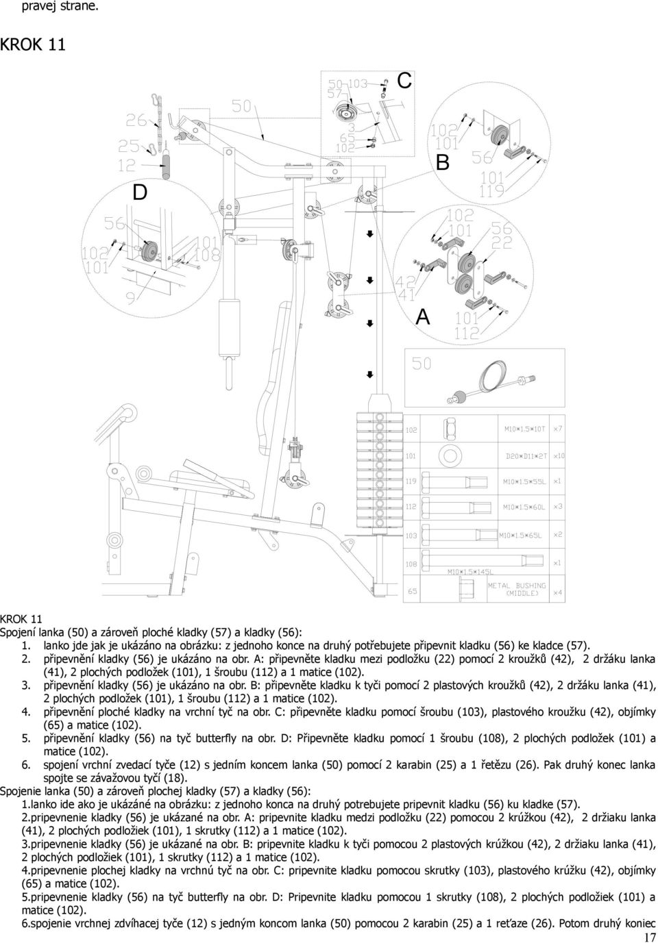 A: připevněte kladku mezi podložku (22) pomocí 2 kroužků (42), 2 držáku lanka (41), 2 plochých podložek (101), 1 šroubu (112) a 1 matice (102). 3. připevnění kladky (56) je ukázáno na obr.