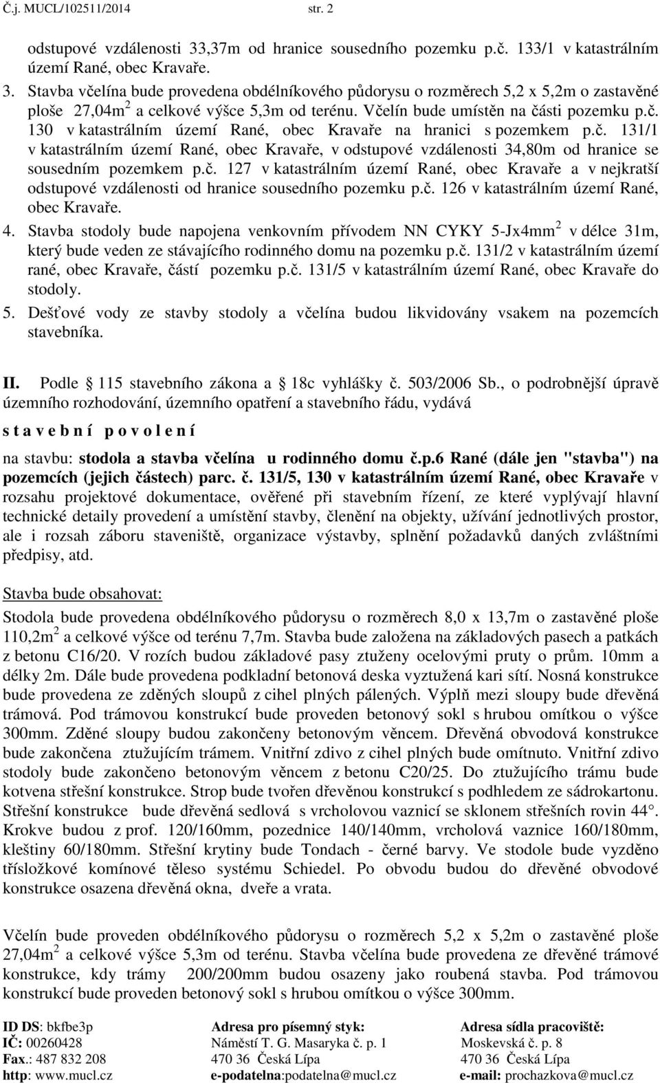 č. 127 v katastrálním území Rané, obec Kravaře a v nejkratší odstupové vzdálenosti od hranice sousedního pozemku p.č. 126 v katastrálním území Rané, obec Kravaře. 4.