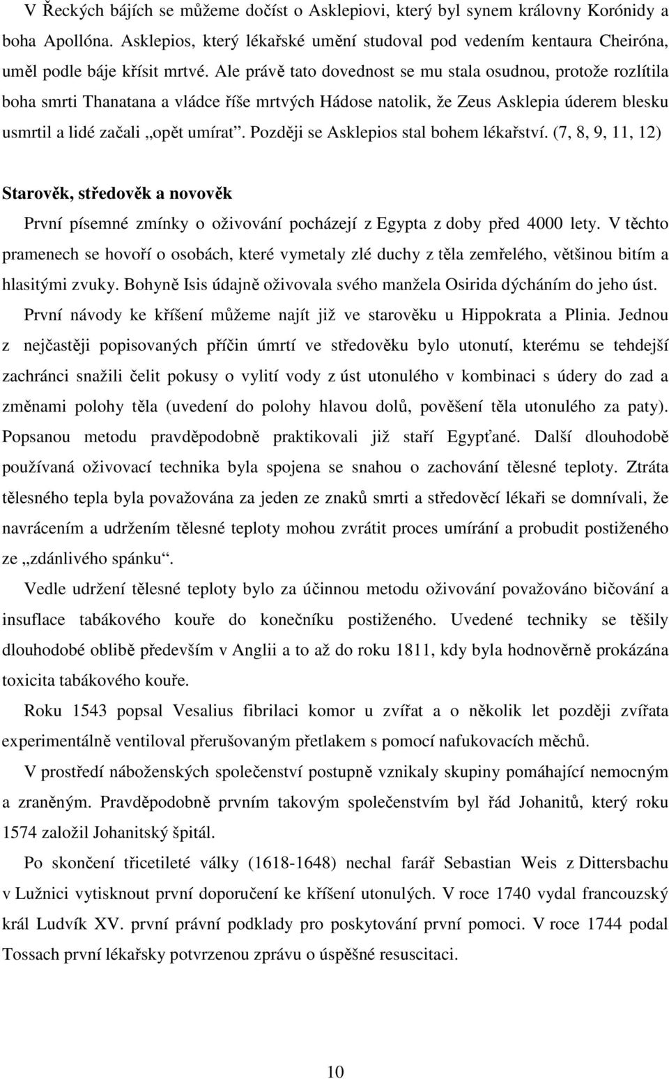 Později se Asklepios stal bohem lékařství. (7, 8, 9, 11, 12) Starověk, středověk a novověk První písemné zmínky o oživování pocházejí z Egypta z doby před 4000 lety.