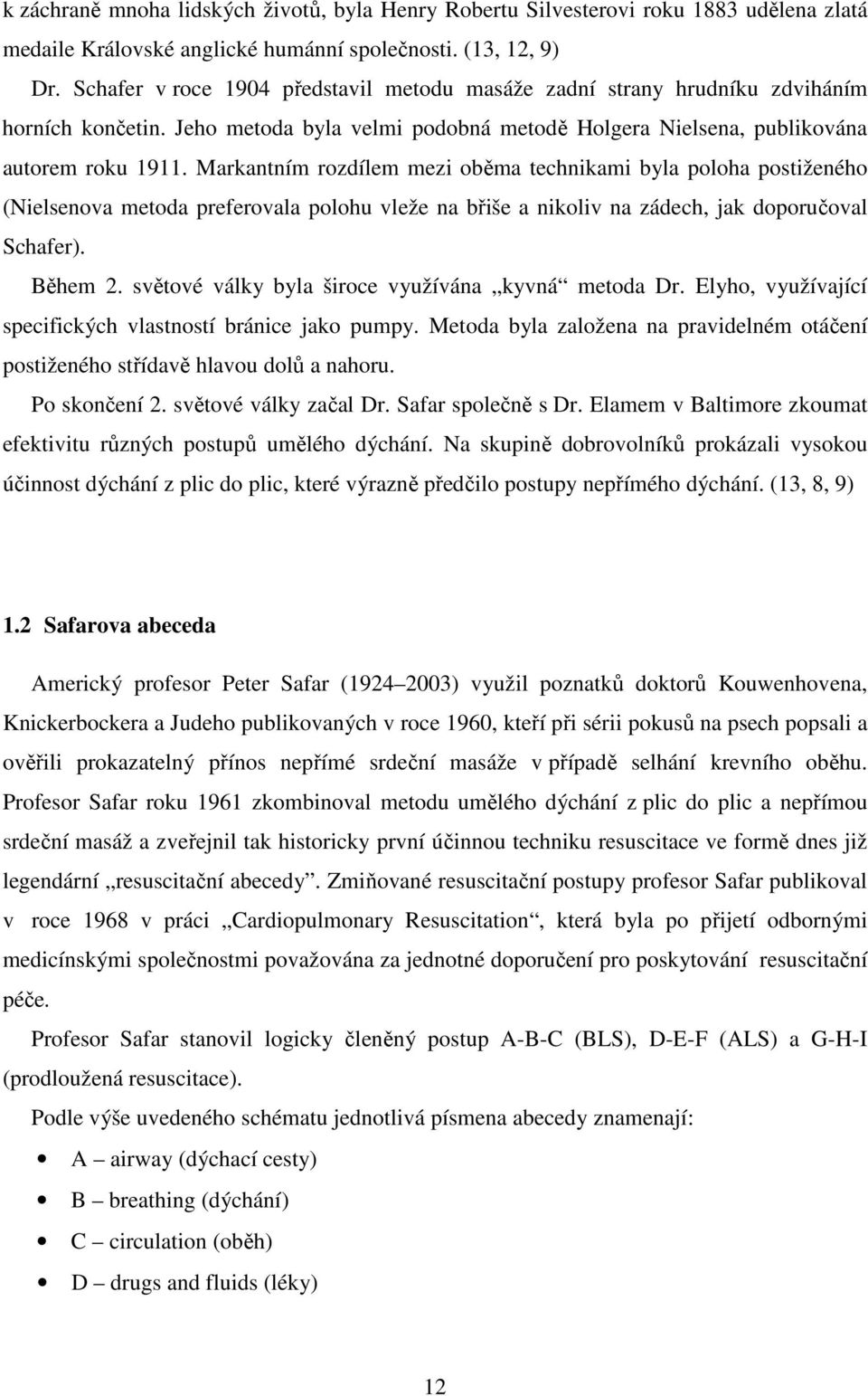 Markantním rozdílem mezi oběma technikami byla poloha postiženého (Nielsenova metoda preferovala polohu vleže na břiše a nikoliv na zádech, jak doporučoval Schafer). Během 2.