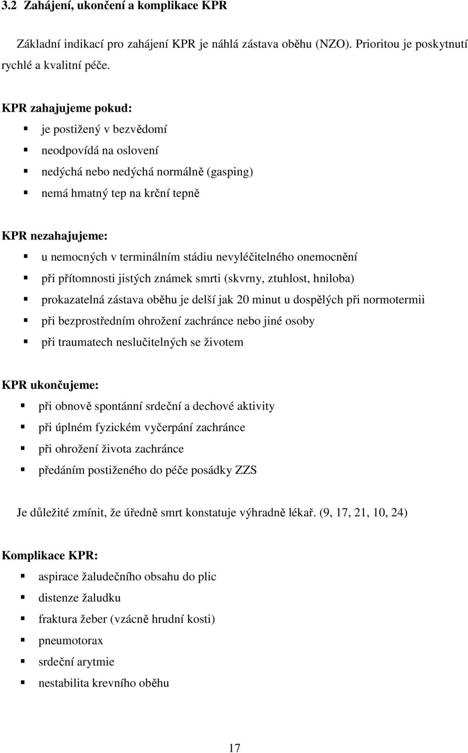 nevyléčitelného onemocnění při přítomnosti jistých známek smrti (skvrny, ztuhlost, hniloba) prokazatelná zástava oběhu je delší jak 20 minut u dospělých při normotermii při bezprostředním ohrožení