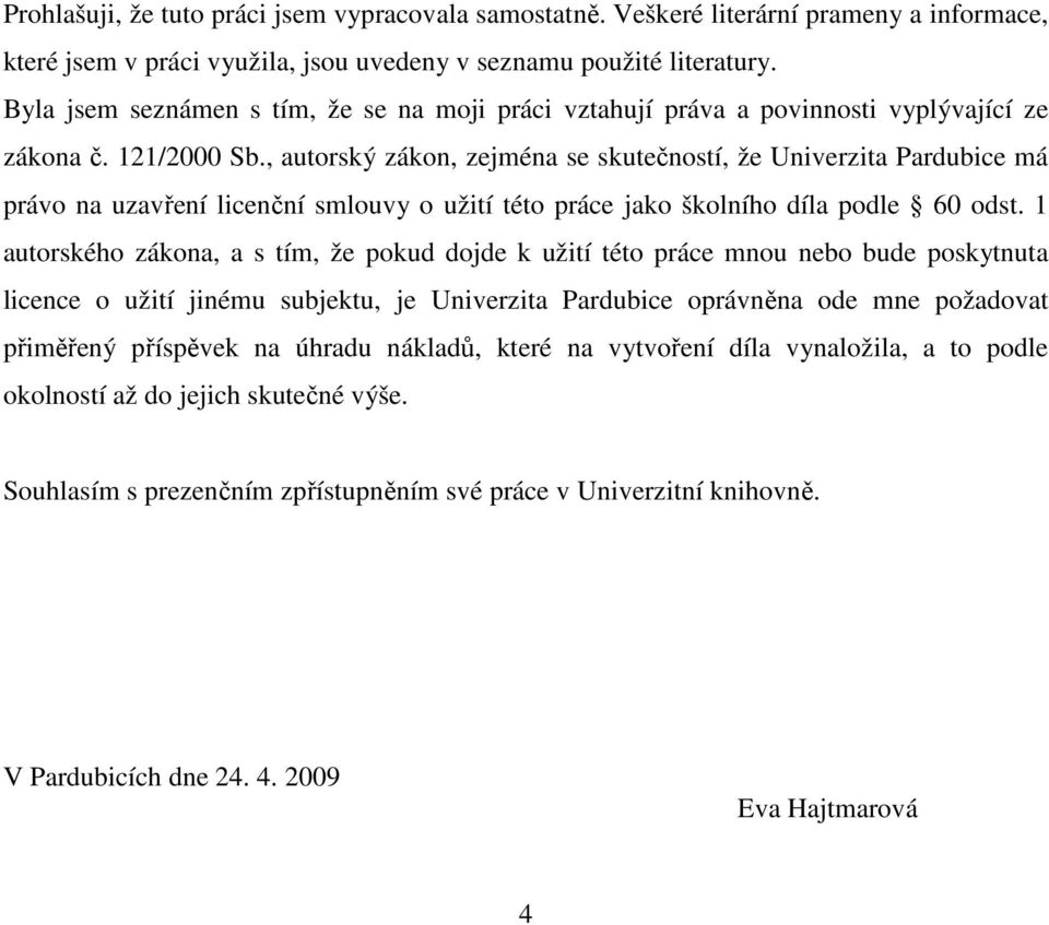 , autorský zákon, zejména se skutečností, že Univerzita Pardubice má právo na uzavření licenční smlouvy o užití této práce jako školního díla podle 60 odst.