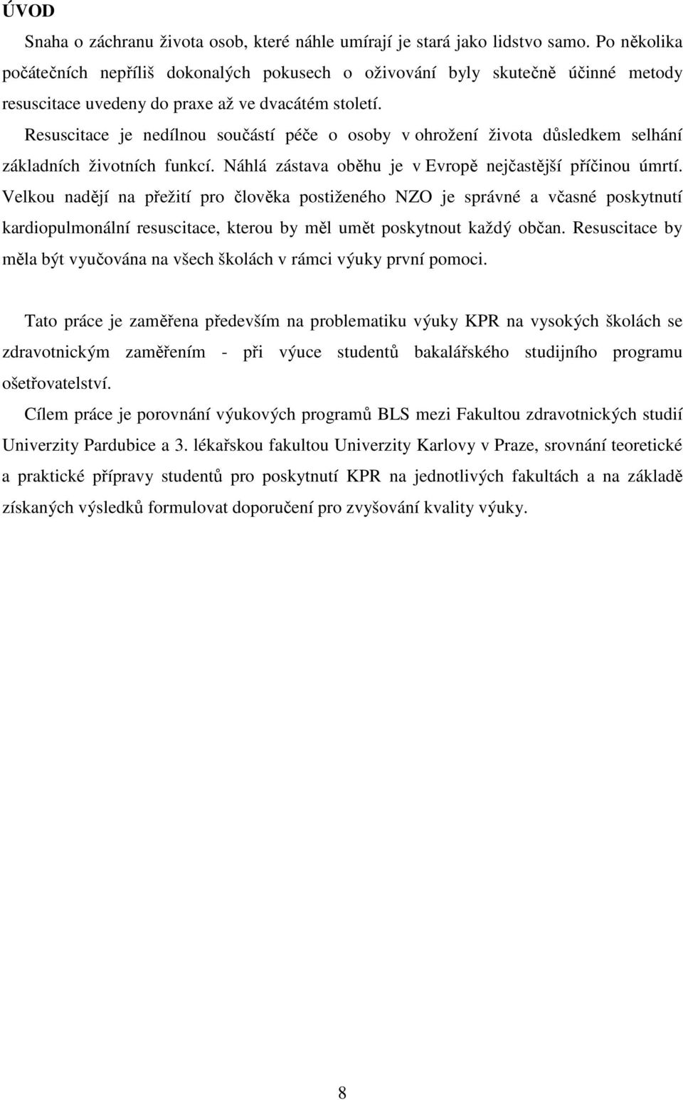 Resuscitace je nedílnou součástí péče o osoby v ohrožení života důsledkem selhání základních životních funkcí. Náhlá zástava oběhu je v Evropě nejčastější příčinou úmrtí.