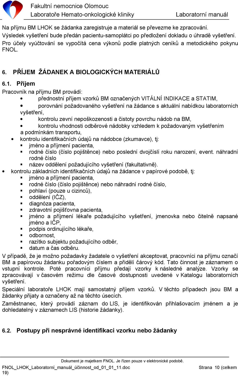 Příjem Pracovník na příjmu BM provádí: přednostní příjem vzorků BM označených VITÁLNÍ INDIKACE a STATIM, porovnání požadovaného vyšetření na žádance s aktuální nabídkou laboratorních vyšetření,