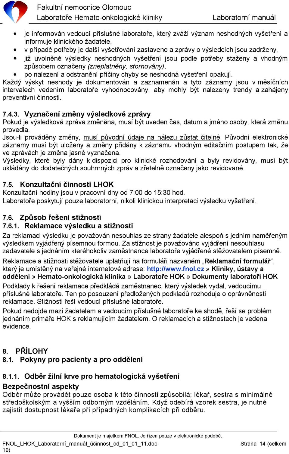 opakují. Každý výskyt neshody je dokumentován a zaznamenán a tyto záznamy jsou v měsíčních intervalech vedením laboratoře vyhodnocovány, aby mohly být nalezeny trendy a zahájeny preventivní činnosti.