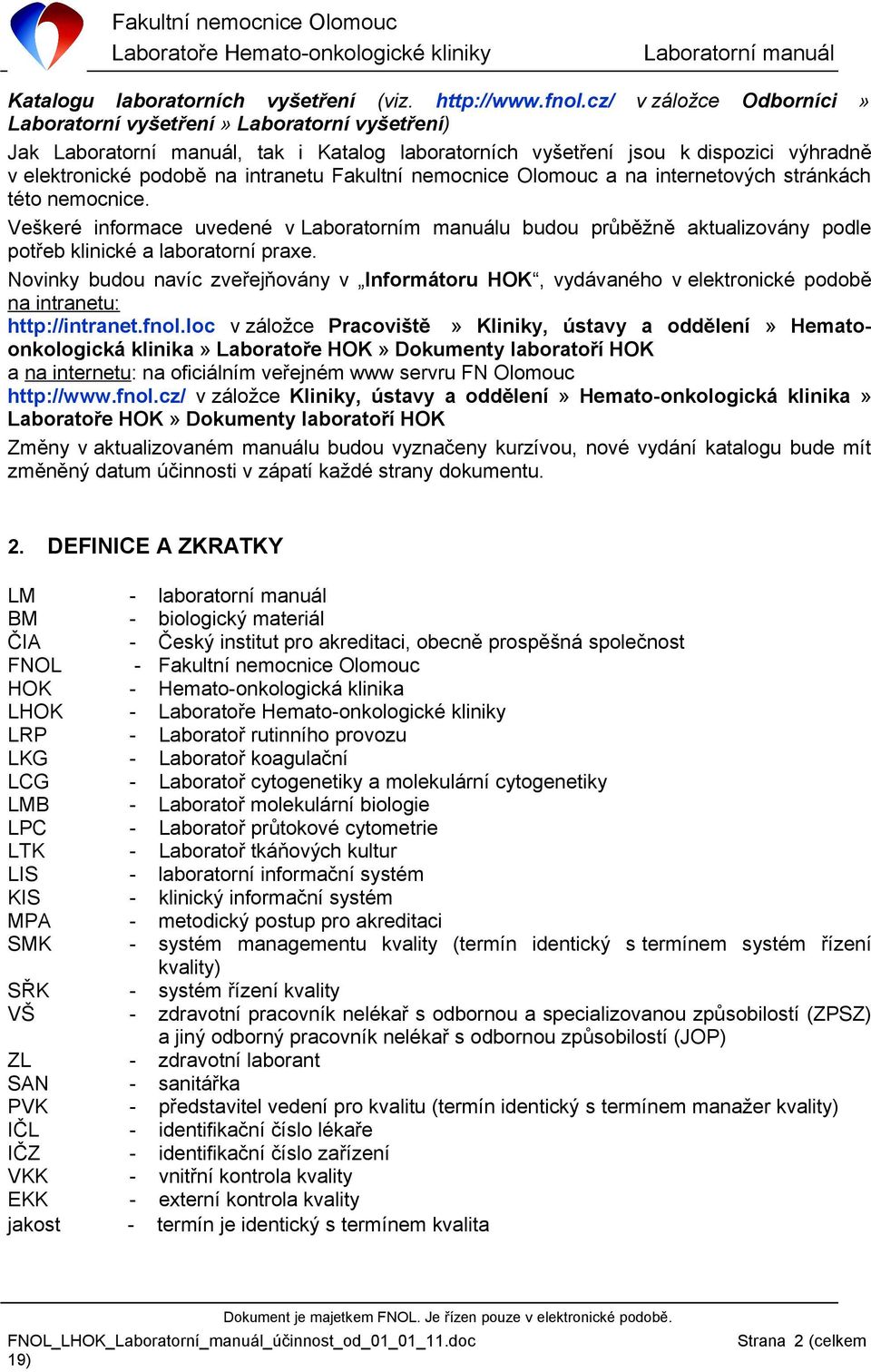 Olomouc a na internetových stránkách této nemocnice. Veškeré informace uvedené v Laboratorním manuálu budou průběžně aktualizovány podle potřeb klinické a laboratorní praxe.