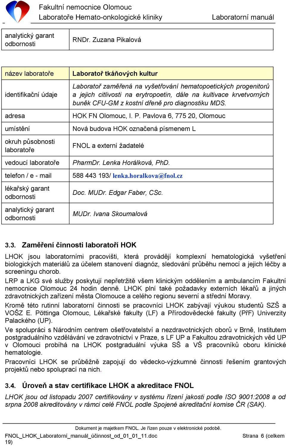 Laboratoř zaměřená na vyšetřování hematopoetických progenitorů a jejich citlivosti na erytropoetin, dále na kultivace krvetvorných buněk CFU-GM z kostní dřeně pro diagnostiku MDS. HOK FN Olomouc, I.