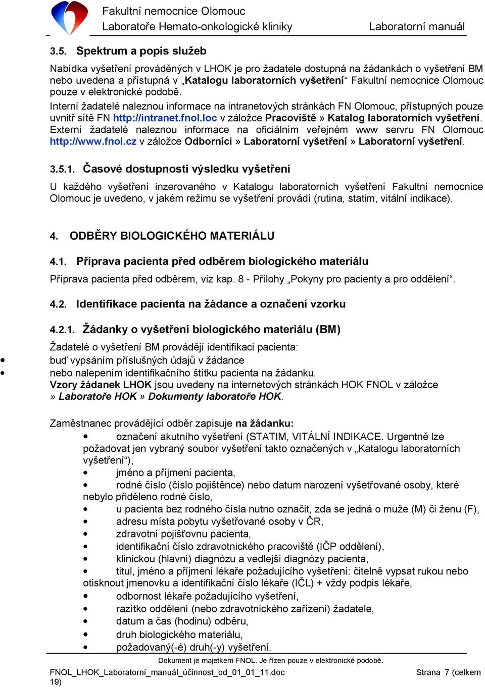 loc v záložce Pracoviště» Katalog laboratorních vyšetření. Externí žadatelé naleznou informace na oficiálním veřejném www servru FN Olomouc http://www.fnol.