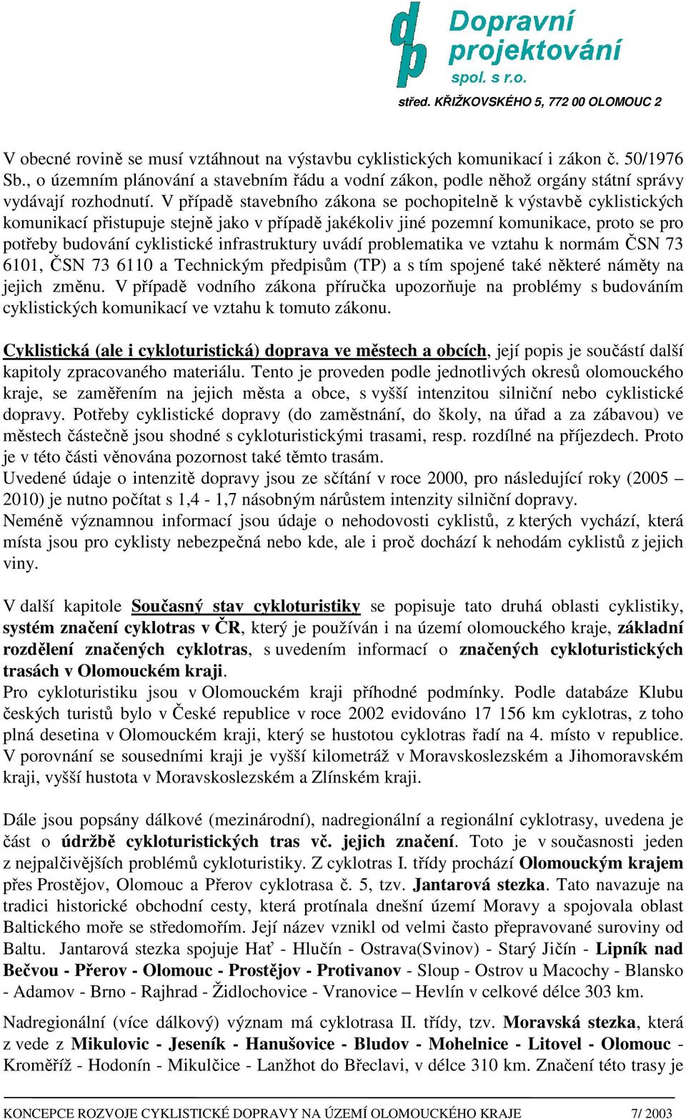 infrastruktury uvádí problematika ve vztahu k normám ČSN 73 6101, ČSN 73 6110 a Technickým předpisům (TP) a s tím spojené také některé náměty na jejich změnu.