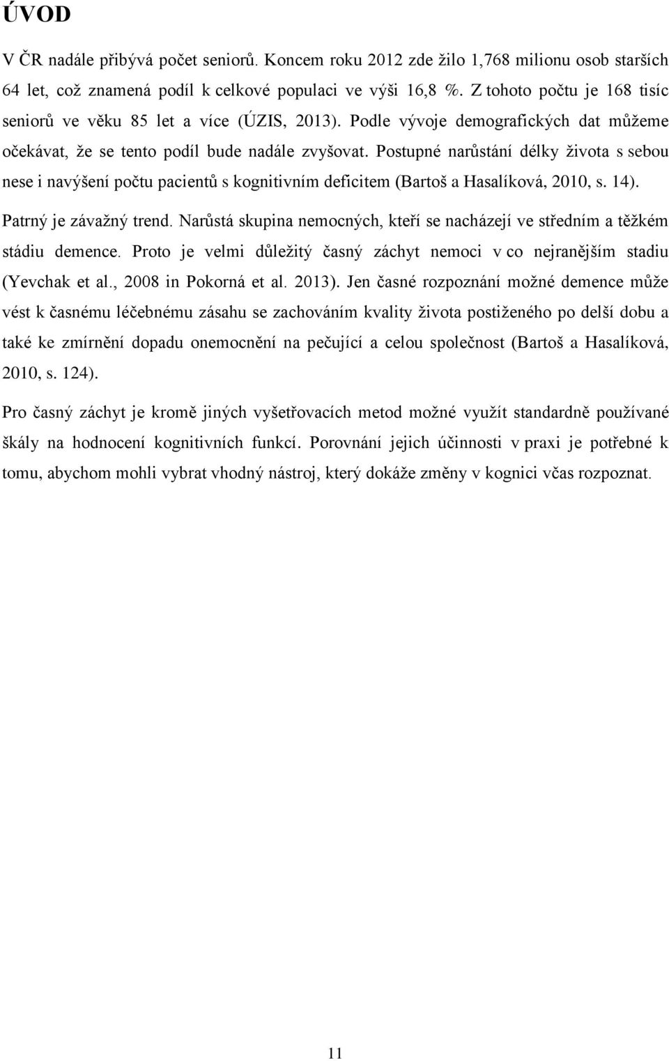 Postupné narůstání délky života s sebou nese i navýšení počtu pacientů s kognitivním deficitem (Bartoš a Hasalíková, 2010, s. 14). Patrný je závažný trend.