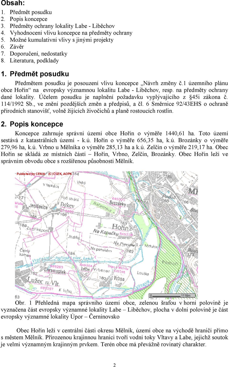 1 územního plánu obce Hořín na evropsky významnou lokalitu Labe - Liběchov, resp. na předměty ochrany dané lokality. Účelem posudku je naplnění požadavku vyplývajícího z 45i zákona č. 114/1992 Sb.