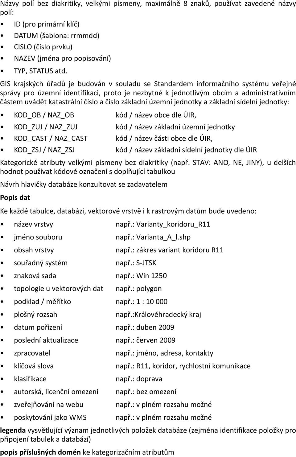 GIS krajských úřadů je budován v souladu se Standardem informačního systému veřejné správy pro územní identifikaci, proto je nezbytné k jednotlivým obcím a administrativním částem uvádět katastrální