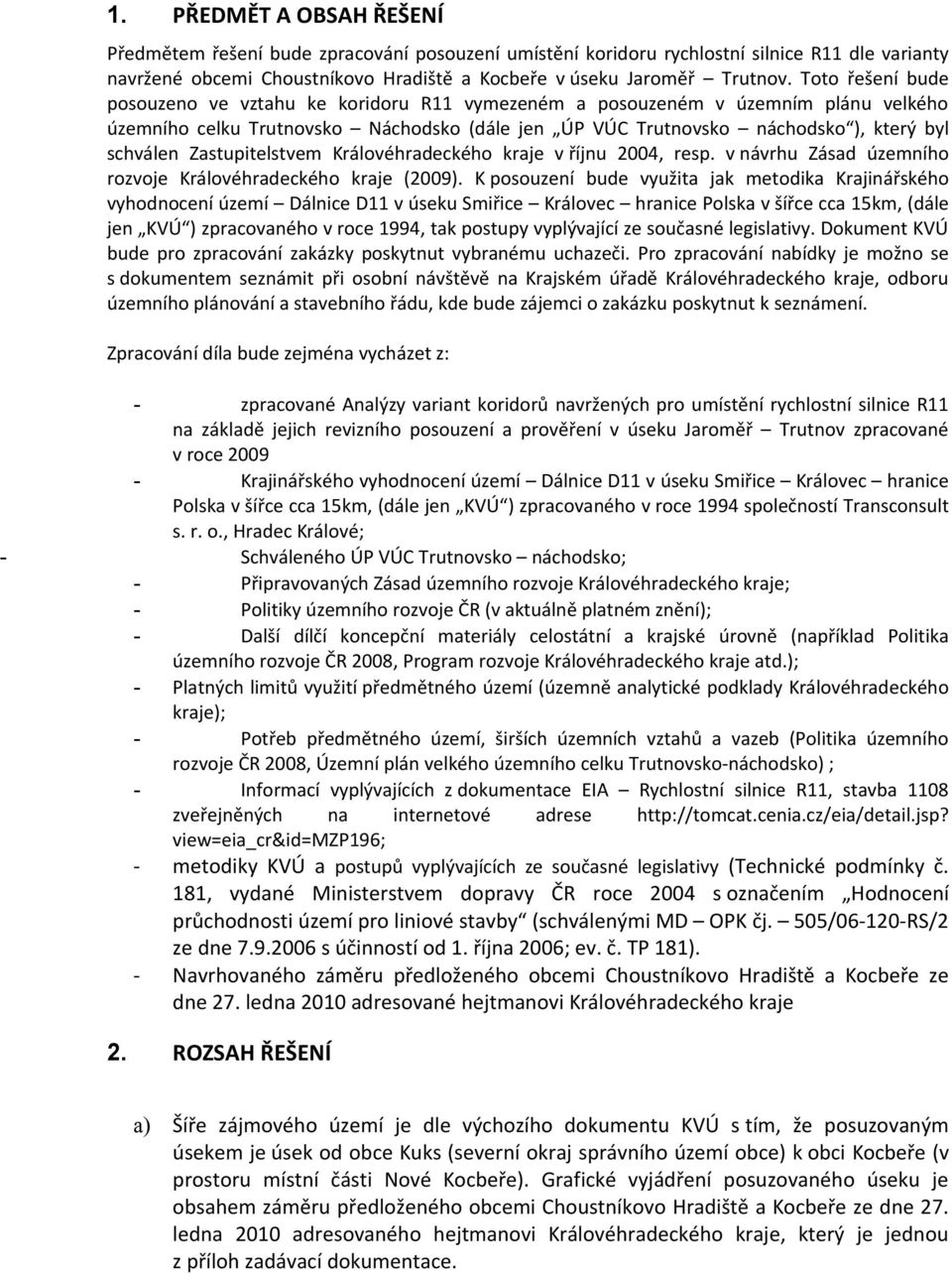 Zastupitelstvem Královéhradeckého kraje v říjnu 2004, resp. v návrhu Zásad územního rozvoje Královéhradeckého kraje (2009).