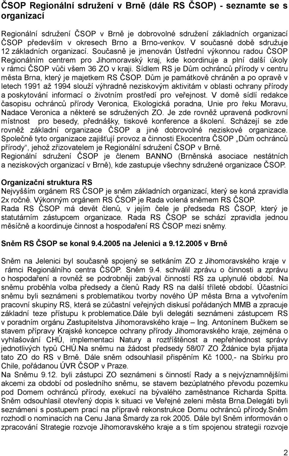 Současně je jmenován Ústřední výkonnou radou ČSOP Regionálním centrem pro Jihomoravský kraj, kde koordinuje a plní další úkoly v rámci ČSOP vůči všem 36 ZO v kraji.