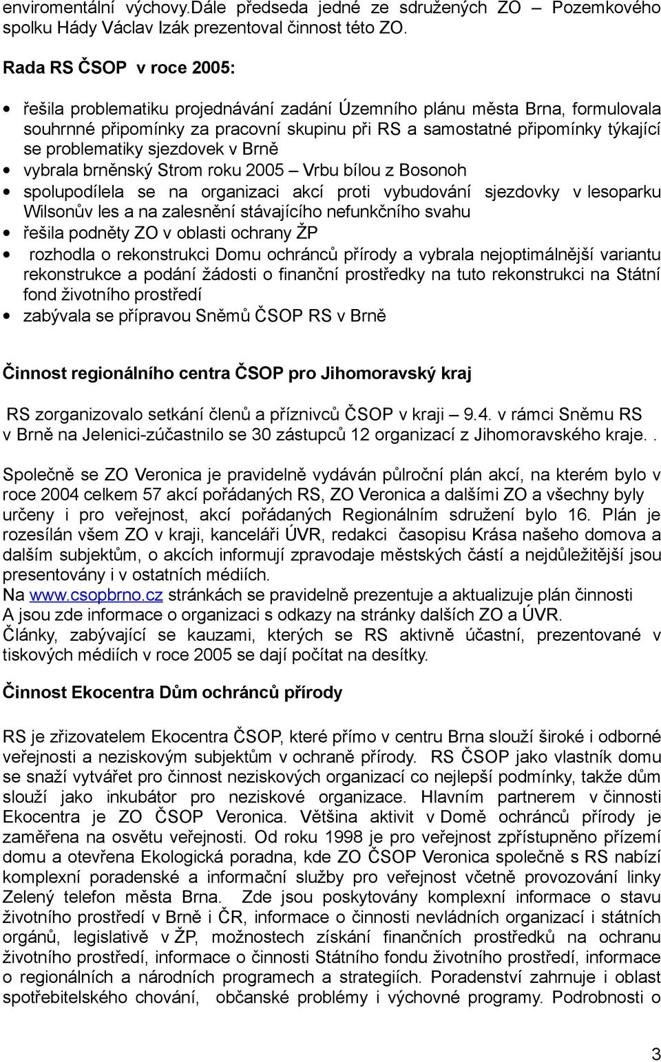 problematiky sjezdovek v Brně vybrala brněnský Strom roku 2005 Vrbu bílou z Bosonoh spolupodílela se na organizaci akcí proti vybudování sjezdovky v lesoparku Wilsonův les a na zalesnění stávajícího