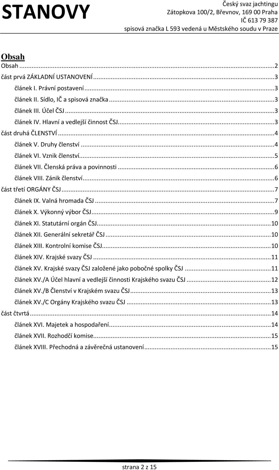.. 7 článek IX. Valná hromada ČSJ... 7 článek X. Výkonný výbor ČSJ... 9 článek XI. Statutární orgán ČSJ... 10 článek XII. Generální sekretář ČSJ... 10 článek XIII. Kontrolní komise ČSJ... 10 článek XIV.