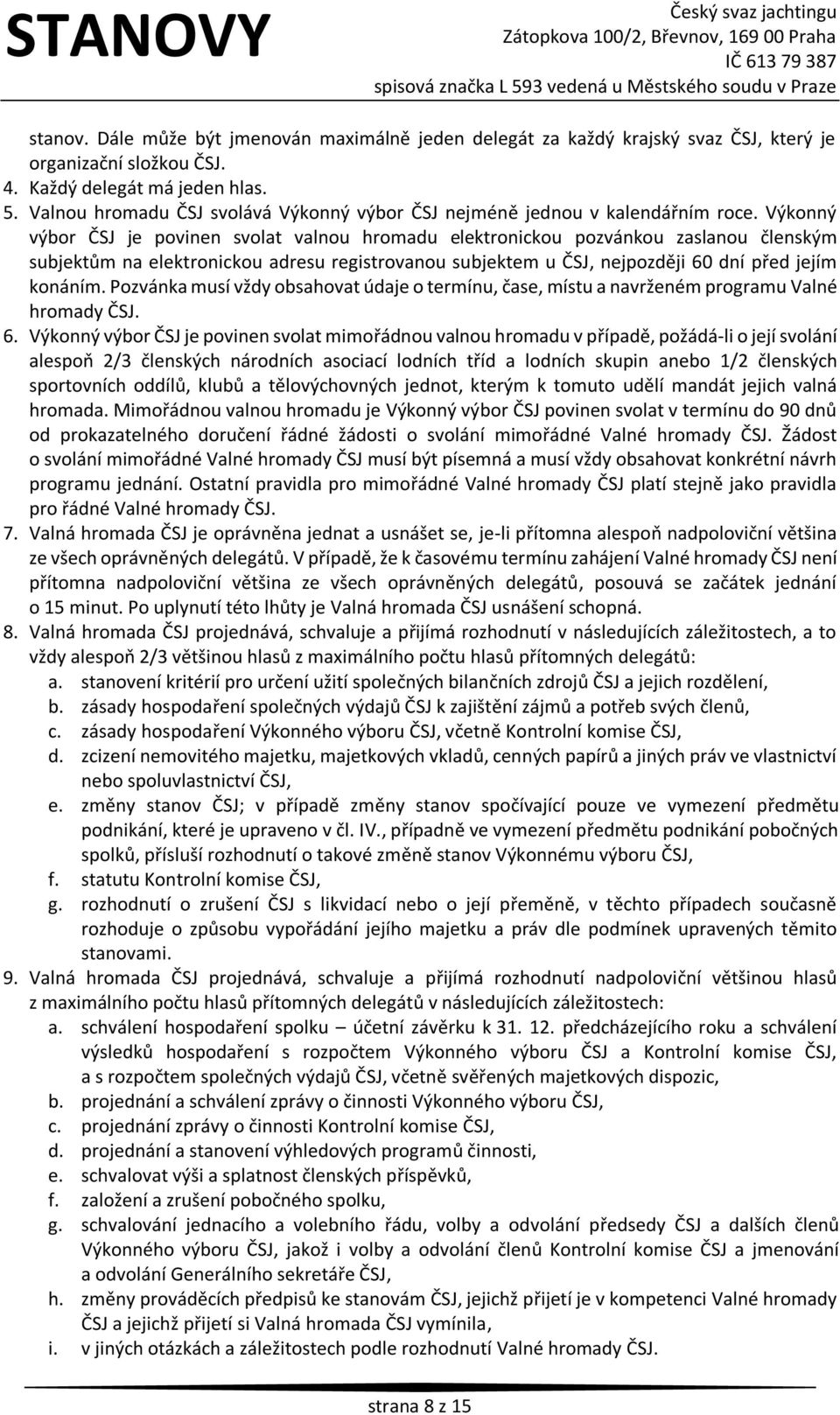 Výkonný výbor ČSJ je povinen svolat valnou hromadu elektronickou pozvánkou zaslanou členským subjektům na elektronickou adresu registrovanou subjektem u ČSJ, nejpozději 60 dní před jejím konáním.