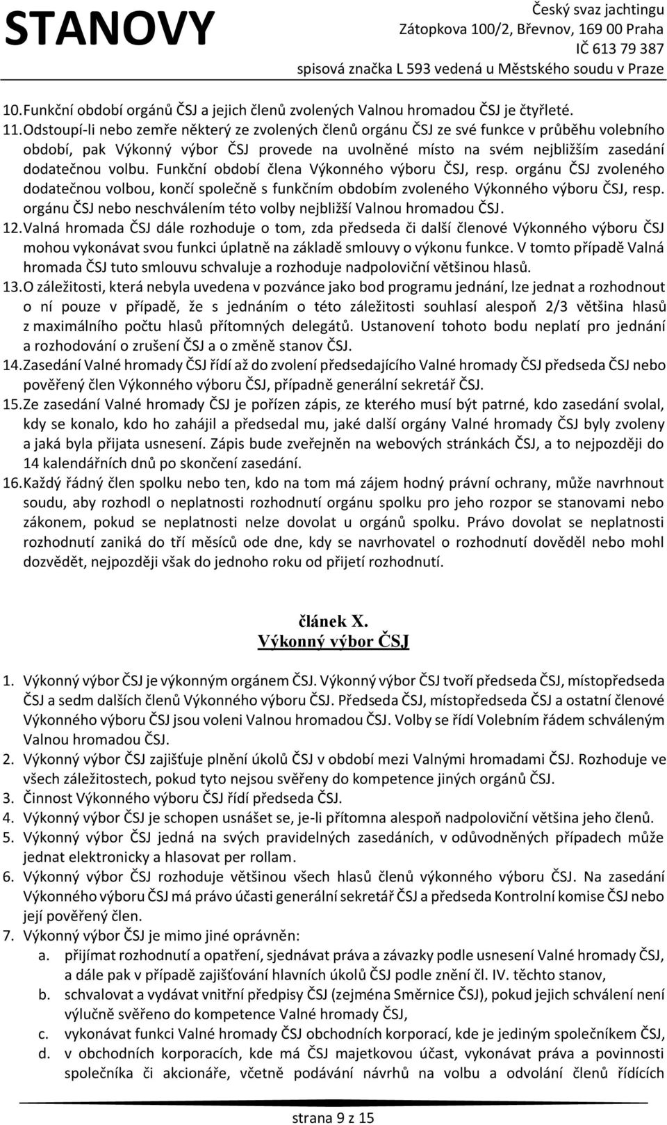 Funkční období člena Výkonného výboru ČSJ, resp. orgánu ČSJ zvoleného dodatečnou volbou, končí společně s funkčním obdobím zvoleného Výkonného výboru ČSJ, resp.