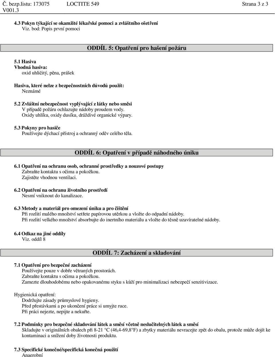 2 Zvláštní nebezpe nost vyplývající z látky nebo sm si V p ípad požáru ochlazujte nádoby proudem vody. Oxidy uhlíku, oxidy dusíku, dráždivé organické výpary. 5.