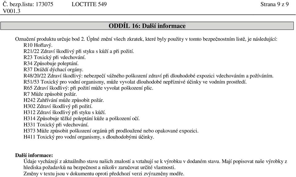 R48/20/22 Zdraví škodlivý: nebezpe í vážného poškození zdraví p i dlouhodobé expozici vdechováním a požíváním.