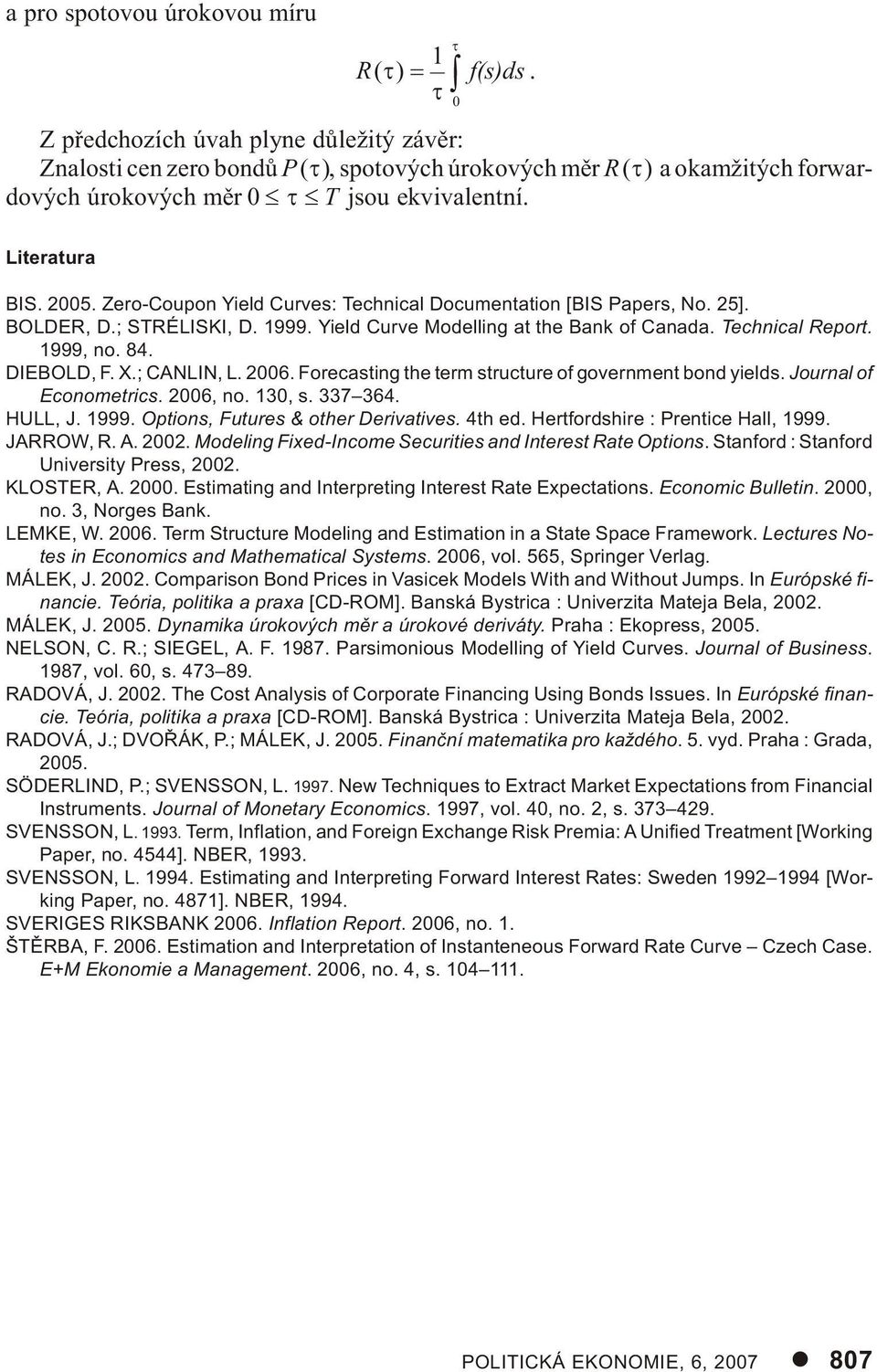 Li te ra tu ra BIS. 005. Zero-Cou pon Yield Cur ves: Tech ni cal Do cu men tati on [BIS Pa pers, No. 5]. BOL DER, D.; STRÉ LIS KI, D. 999. Yield Cur ve Mo del ling at the Bank of Ca na da.