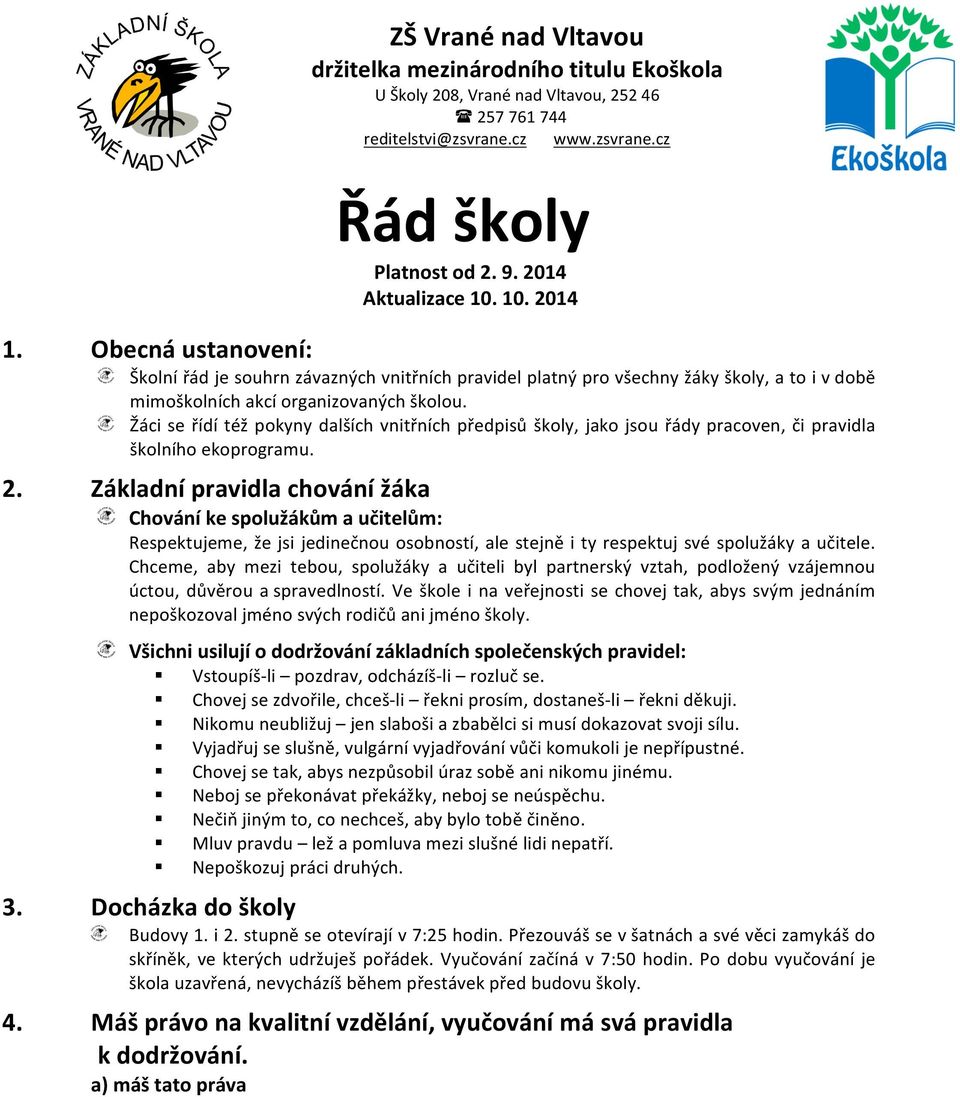 Žáci se řídí též pokyny dalších vnitřních předpisů školy, jako jsou řády pracoven, či pravidla školního ekoprogramu. 2.