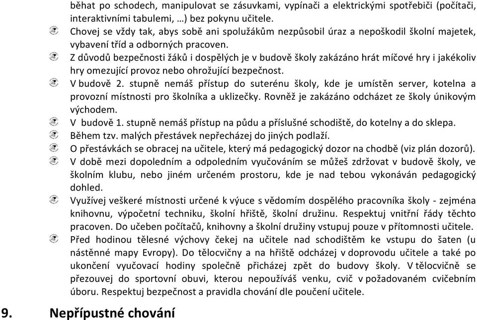 Z důvodů bezpečnosti žáků i dospělých je v budově školy zakázáno hrát míčové hry i jakékoliv hry omezující provoz nebo ohrožující bezpečnost. V budově 2.