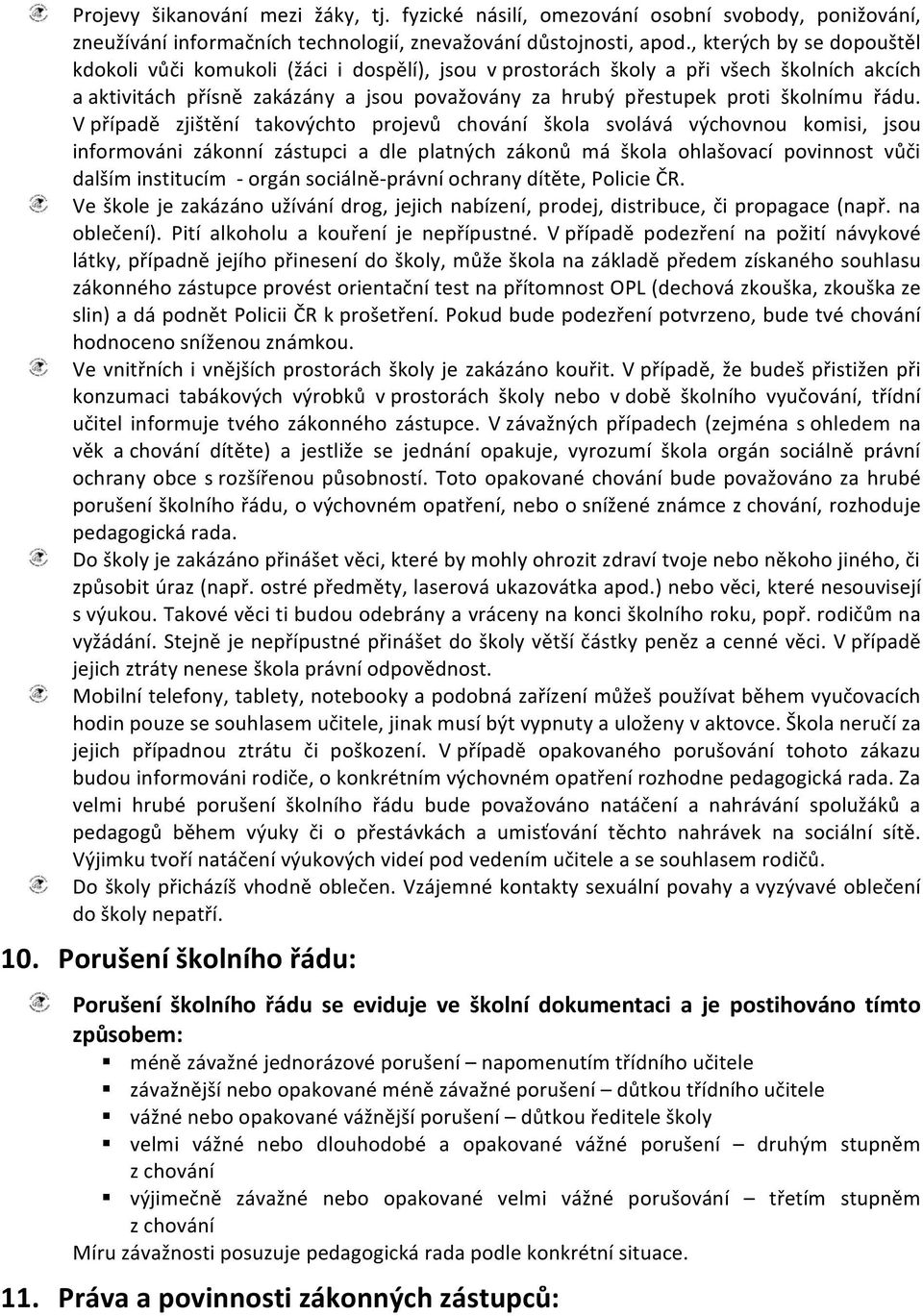 řádu. V případě zjištění takovýchto projevů chování škola svolává výchovnou komisi, jsou informováni zákonní zástupci a dle platných zákonů má škola ohlašovací povinnost vůči dalším institucím -