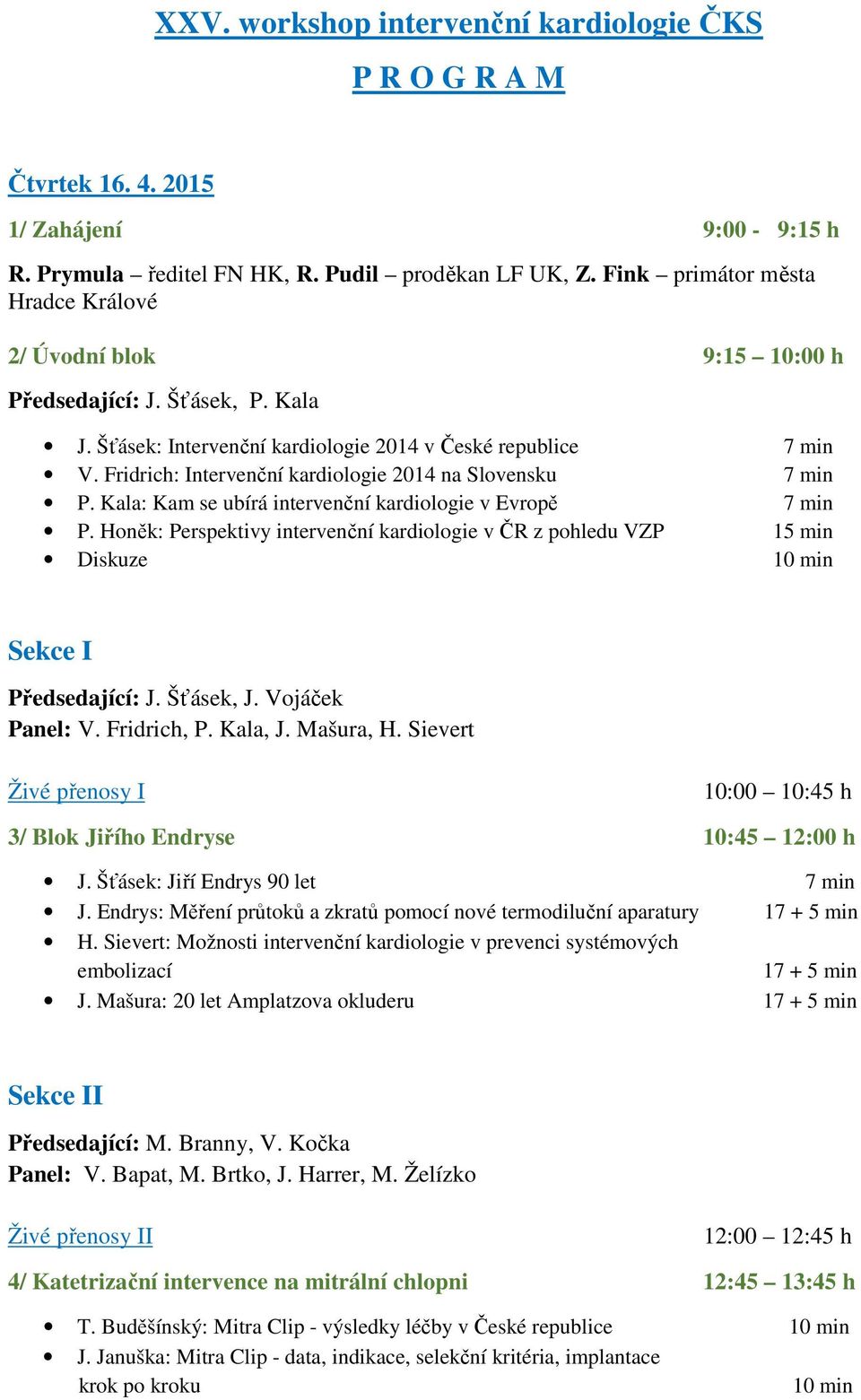 Fridrich: Intervenční kardiologie 2014 na Slovensku 7 min P. Kala: Kam se ubírá intervenční kardiologie v Evropě 7 min P.