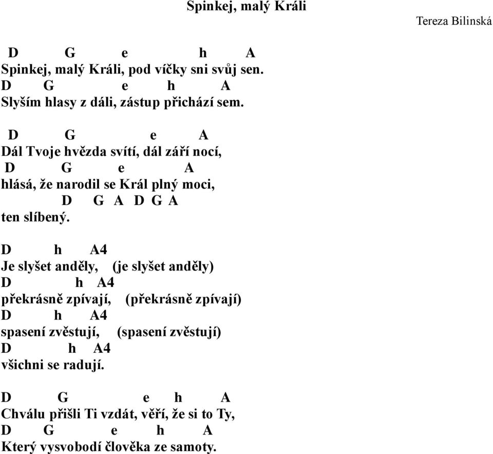 D e Dál Tvoje hvězda svítí, dál září nocí, D e hlásá, že narodil se Král plný moci, D D ten slíbený.