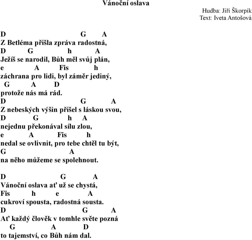 D Z nebeských výšin přišel s láskou svou, D h nejednu překonával sílu zlou, e Fis h nedal se ovlivnit, pro tebe chtěl tu