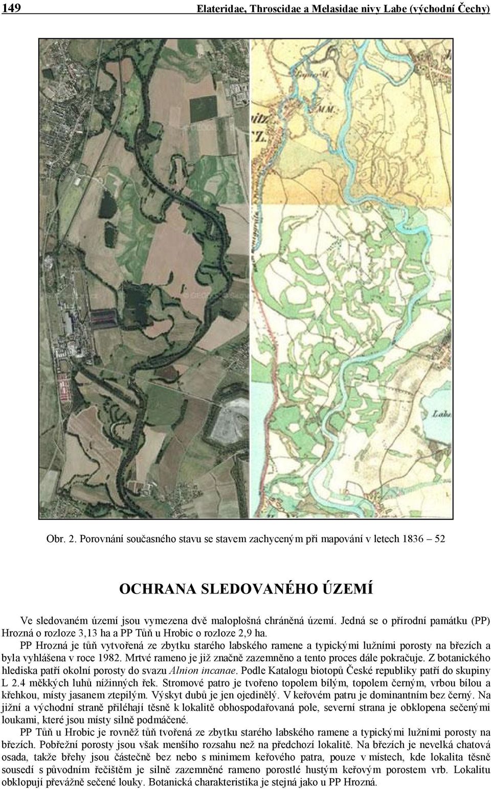 Jedná se o přírodní památku (PP) Hrozná o rozloze 3,13 ha a PP Tůň u Hrobic o rozloze 2,9 ha.