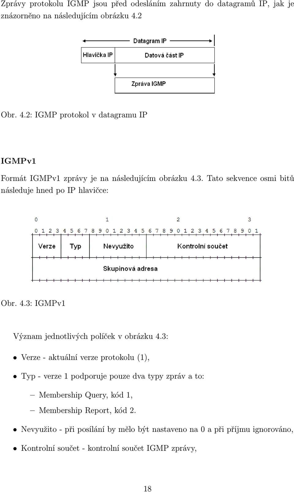 Tato sekvence osmi bitů následuje hned po IP hlavičce: Obr. 4.3: IGMPv1 Význam jednotlivých políček v obrázku 4.