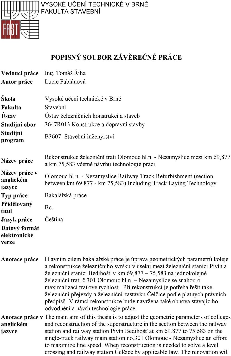 Tomáš Říha Vysoké učení technické v Brně Stavební Ústav železničních konstrukcí a staveb 3647R013 Konstrukce a dopravní stavby B3607 Stavební inženýrství Rekonstrukce železniční trati Olomouc hl.n. - Nezamyslice mezi km 69,877 a km 75,583 včetně návrhu technologie prací Olomouc hl.