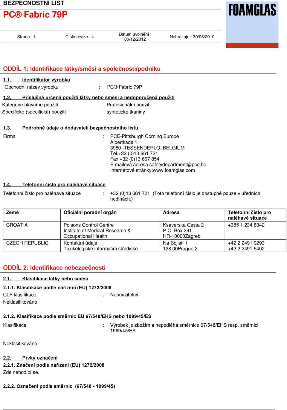 Podrobné údaje o dodavateli bezpečnostního listu Firma : PCE-Pittsburgh Corning Europe Albertkade 1 3980 -TESSENDERLO, BELGIUM Tel.