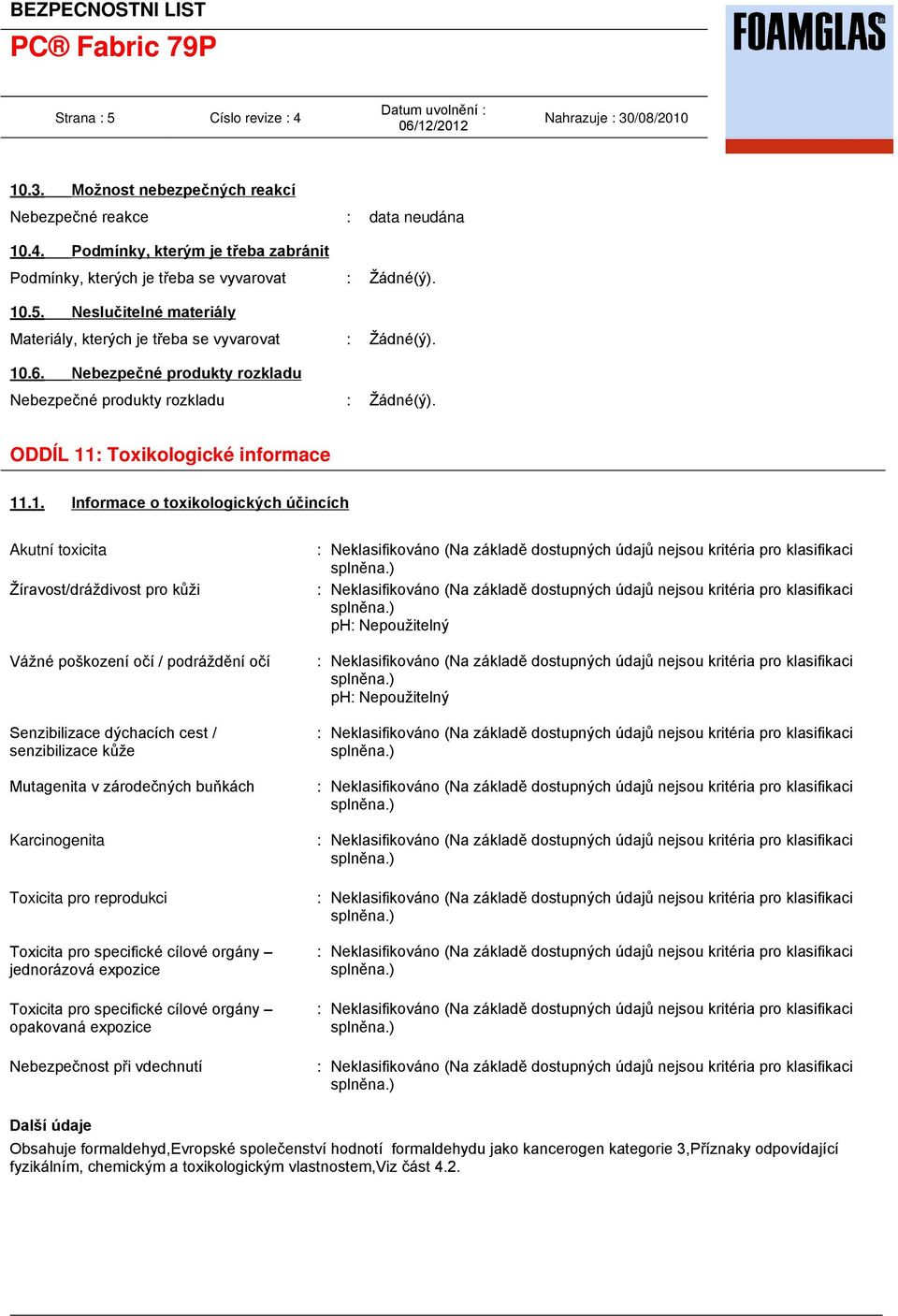 Vážné poškození očí / podráždění očí Senzibilizace dýchacích cest / senzibilizace kůže Mutagenita v zárodečných buňkách Karcinogenita Toxicita pro reprodukci Toxicita pro specifické cílové orgány