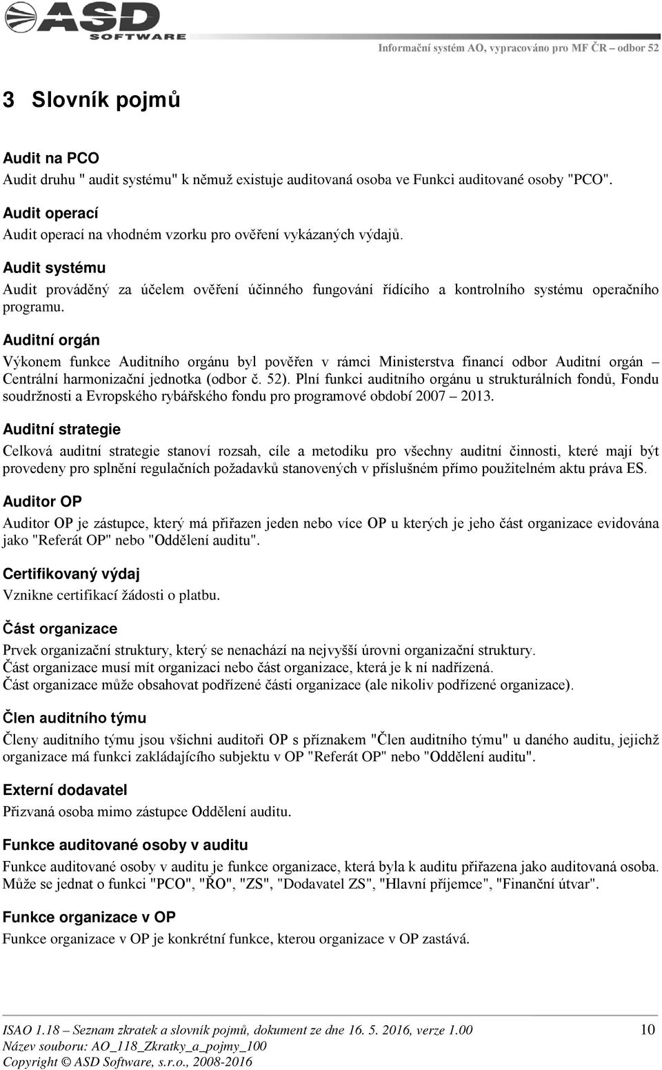 Auditní orgán Výkonem funkce Auditního orgánu byl pověřen v rámci Ministerstva financí odbor Auditní orgán Centrální harmonizační jednotka (odbor č. 52).