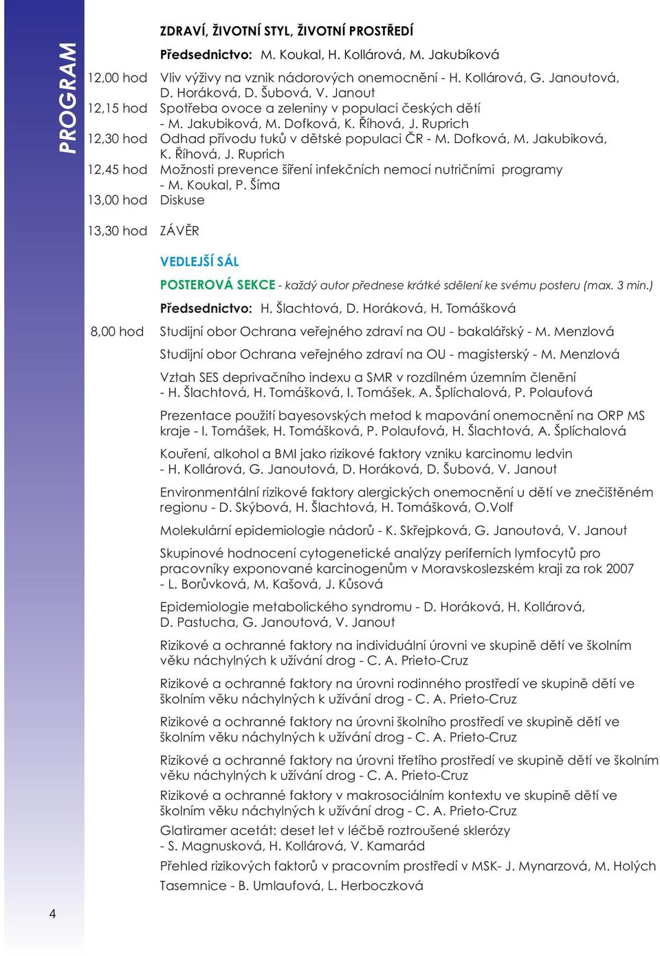 Jakubiková, K. Říhová, J. Ruprich 12,45 hod Možnosti prevence šíření infekčních nemocí nutričními programy - M. Koukal, P.