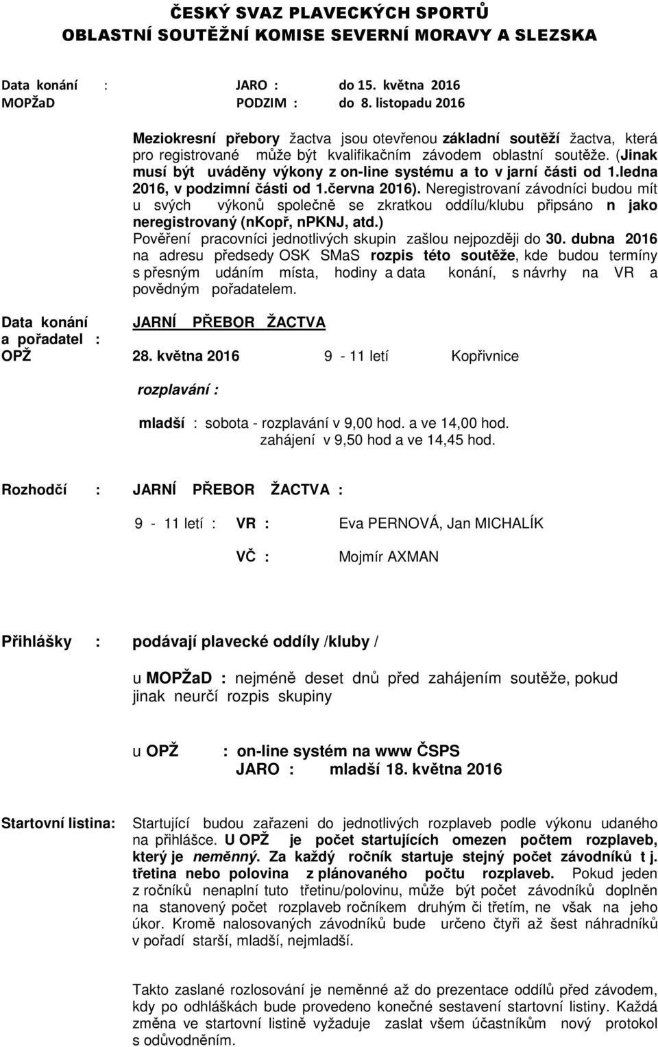 (Jinak musí být uváděny výkony z on-line systému a to v jarní části od 1.ledna 2016, v podzimní části od 1.června 2016).