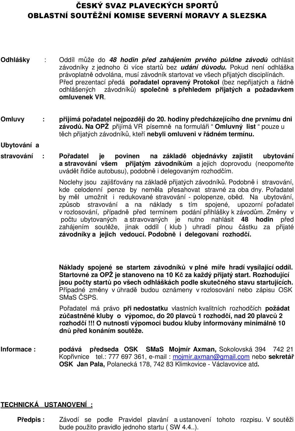 Před prezentací předá pořadatel opravený Protokol (bez nepřijatých a řádně odhlášených závodníků) společně s přehledem přijatých a požadavkem omluvenek VR. Omluvy : přijímá pořadatel nejpozději do 20.