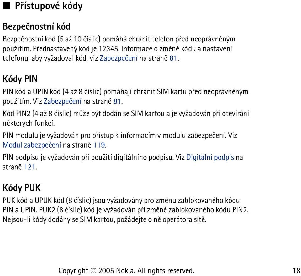 Viz Zabezpeèení na stranì 81. Kód PIN2 (4 a¾ 8 èíslic) mù¾e být dodán se SIM kartou a je vy¾adován pøi otevírání nìkterých funkcí.
