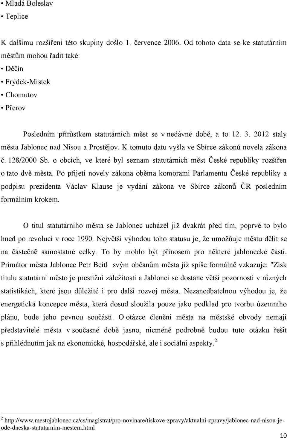 2012 staly města Jablonec nad Nisou a Prostějov. K tomuto datu vyšla ve Sbírce zákonů novela zákona č. 128/2000 Sb.