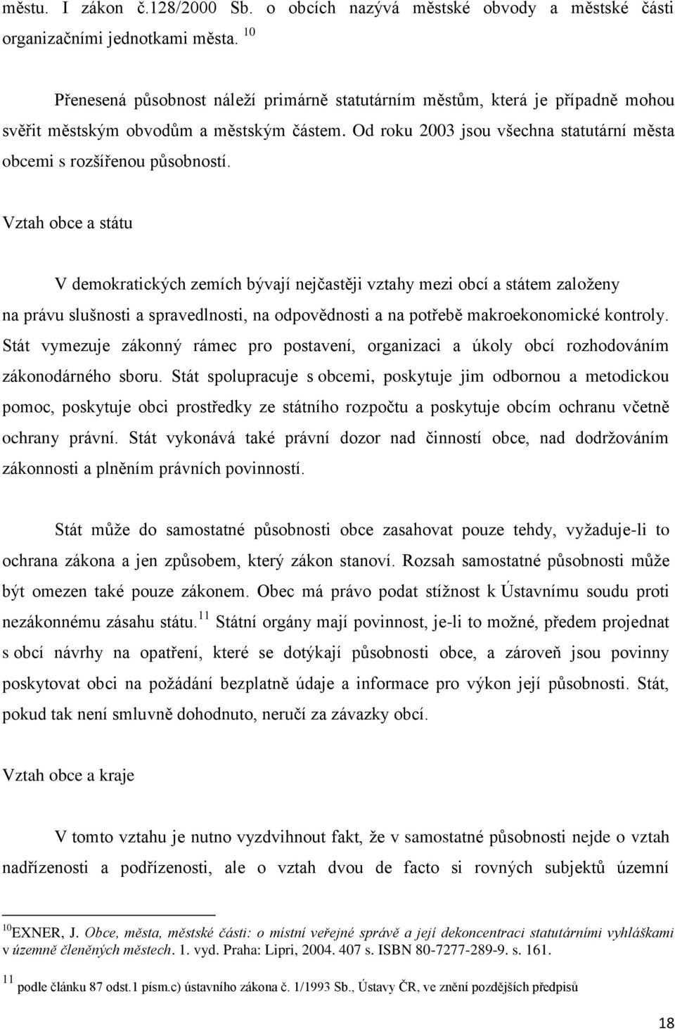 Vztah obce a státu V demokratických zemích bývají nejčastěji vztahy mezi obcí a státem založeny na právu slušnosti a spravedlnosti, na odpovědnosti a na potřebě makroekonomické kontroly.