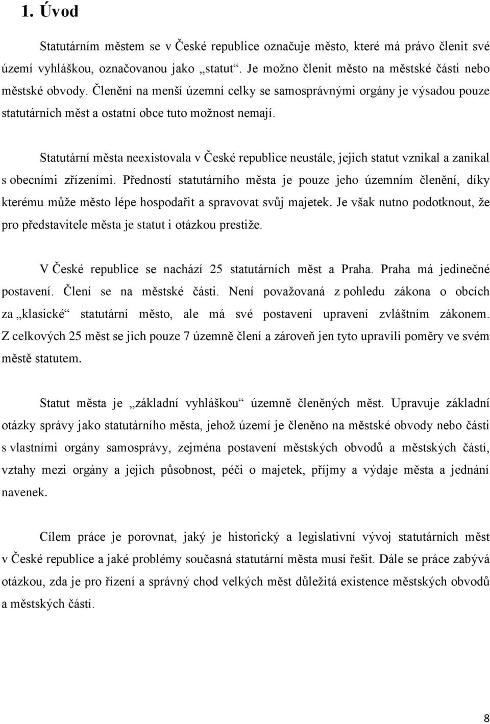 Statutární města neexistovala v České republice neustále, jejich statut vznikal a zanikal s obecními zřízeními.