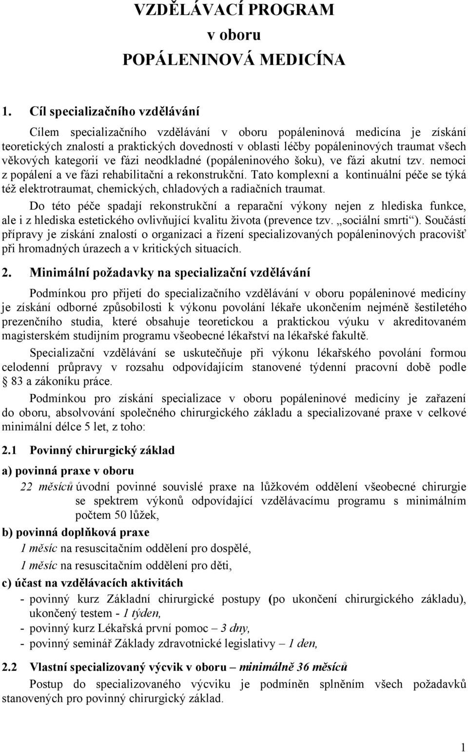 věkových kategorií ve fázi neodkladné (popáleninového šoku), ve fázi akutní tzv. nemoci z popálení a ve fázi rehabilitační a rekonstrukční.